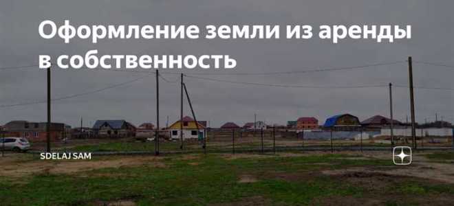 Как оформить участок в собственность из аренды
