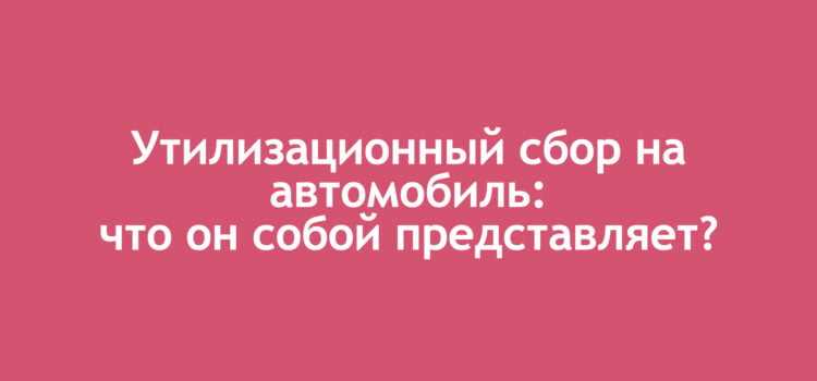 Кто и когда обязан уплачивать утилизационный сбор